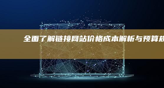 全面了解链接网站价格：成本解析与预算规划